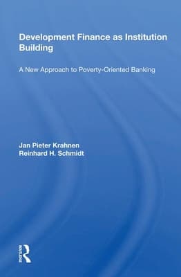 Development Finance as Institution Building: A New Approach to Poverty-Oriented Banking