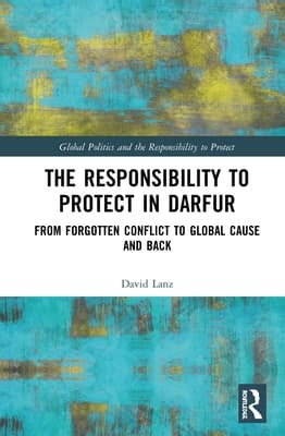 The Responsibility to Protect in Darfur: From Forgotten Conflict to Global Cause and Back