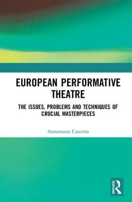European Performative Theatre: The Issues, Problems and Techniques of Crucial Masterpieces