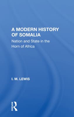 A Modern History of Somalia: Nation and State in the Horn of Africa, Revised, Updated, and Expanded Edition