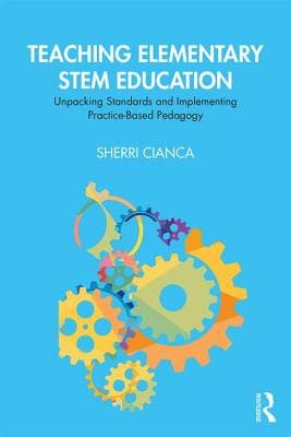 Teaching Elementary Stem Education: Unpacking Standards and Implementing Practice-Based Pedagogy