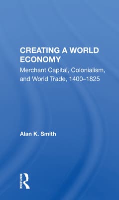 Creating a World Economy: Merchant Capital, Colonialism, and World Trade, 1400-1825
