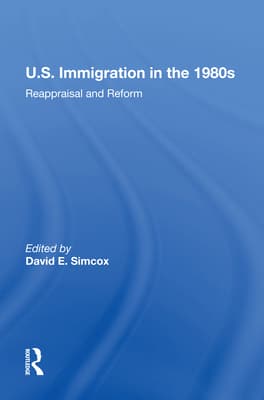 U.S. Immigration in the 1980s: Reappraisal and Reform