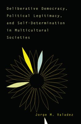 Deliberative Democracy, Political Legitimacy, and Self-Determination in Multi-Cultural Societies