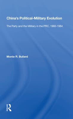 China's Political/Military Evolution: The Party and the Military in the Prc, 1960-1984