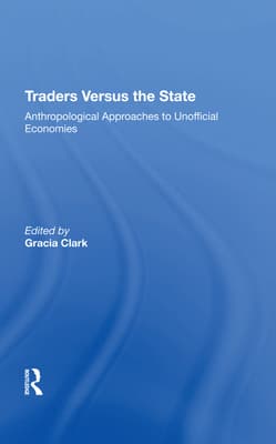 Traders Versus the State: Anthropological Approaches to Unofficial Economies