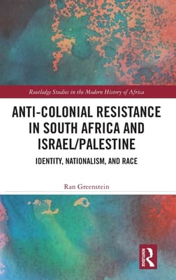 Anti-Colonial Resistance in South Africa and Israel/Palestine: Identity, Nationalism, and Race