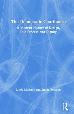 The Democratic Courthouse: A Modern History of Design, Due Process and Dignity