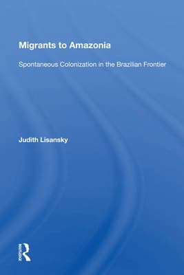 Migrants to Amazonia: Spontaneous Colonization in the Brazilian Frontier