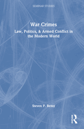 War Crimes: Law, Politics, & Armed Conflict in the Modern World