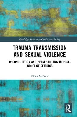 Trauma Transmission and Sexual Violence: Reconciliation and Peacebuilding in Post Conflict Settings