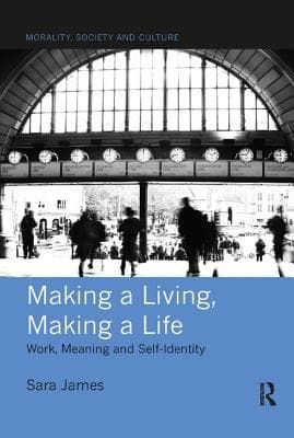 Making a Living, Making a Life: Work, Meaning and Self-Identity