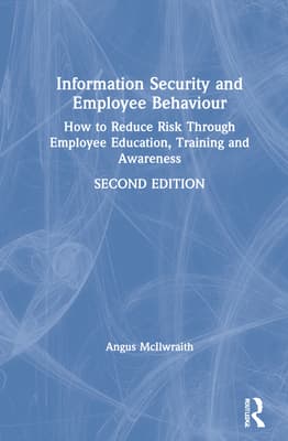 Information Security and Employee Behaviour: How to Reduce Risk Through Employee Education, Training and Awareness