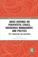 Arius Didymus on Peripatetic Ethics, Household Management, and Politics: Text, Translation, and Discussion