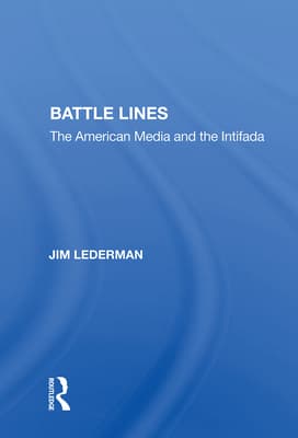 Battle Lines: The American Media and the Intifada