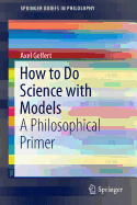 How to Do Science with Models: A Philosophical Primer (2016)