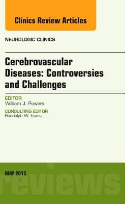 Cerebrovascular Diseases: Controversies and Challenges, an Issue of Neurologic Clinics: Volume 33-2