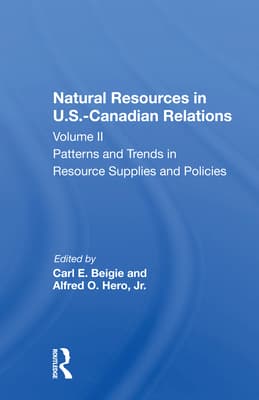Natural Resources in U.S.-Canadian Relations, Volume 2: Patterns and Trends in Resource Supplies and Policies