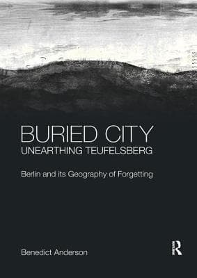 Buried City, Unearthing Teufelsberg: Berlin and Its Geography of Forgetting