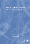 What Is Academic Freedom?: A Century of Debate, 1915-Present