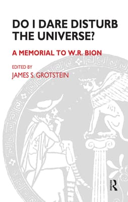Do I Dare Disturb the Universe?: A Memorial to W.R. Bion