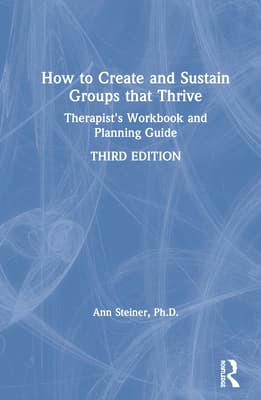 How to Create and Sustain Groups That Thrive: Therapist's Workbook and Planning Guide