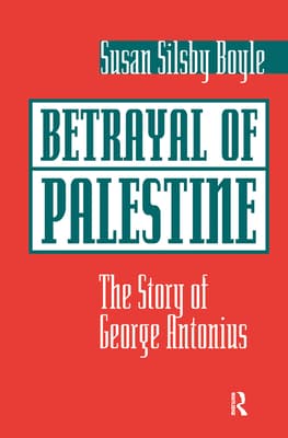 Betrayal of Palestine: The Story of George Antonius
