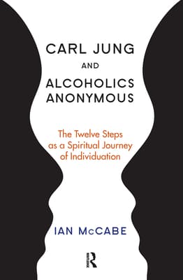 Carl Jung and Alcoholics Anonymous: The Twelve Steps as a Spiritual Journey of Individuation