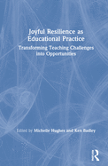 Joyful Resilience as Educational Practice: Transforming Teaching Challenges into Opportunities