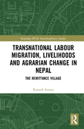 Transnational Labour Migration, Livelihoods and Agrarian Change in Nepal: The Remittance Village