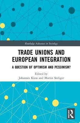 Trade Unions and European Integration: A Question of Optimism and Pessimism?