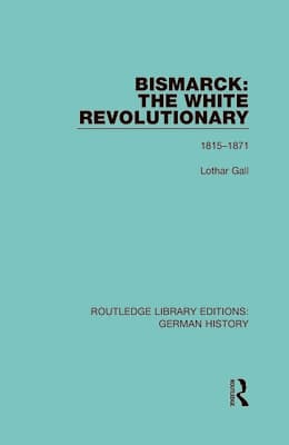 Bismarck: The White Revolutionary: Volume 1 1815-1871