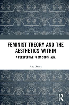 Feminist Theory and the Aesthetics Within: A Perspective from South Asia