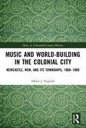 Music and World-Building in the Colonial City: Newcastle, Nsw, and Its Townships, 1860-1880