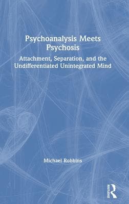 Psychoanalysis Meets Psychosis: Attachment, Separation, and the Undifferentiated Unintegrated Mind