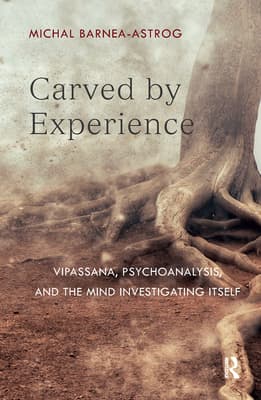 Carved by Experience: Vipassana, Psychoanalysis, and the Mind Investigating Itself