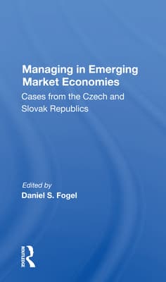 Managing in Emerging Market Economies: Cases from the Czech and Slovak Republics