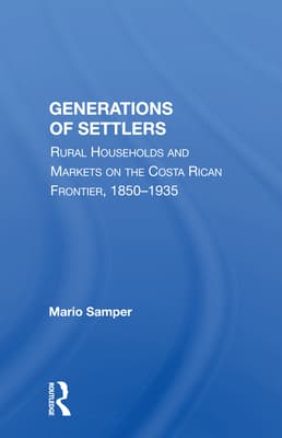Generations of Settlers: Rural Households and Markets on the Costa Rican Frontier, 1850-1935
