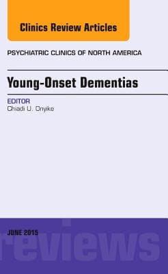 Young-Onset Dementias, an Issue of Psychiatric Clinics of North America: Volume 38-2