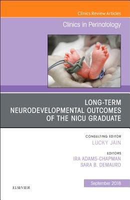 Long-Term Neurodevelopmental Outcomes of the NICU Graduate, an Issue of Clinics in Perinatology: Volume 45-3