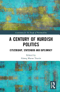 A Century of Kurdish Politics: Citizenship, Statehood and Diplomacy