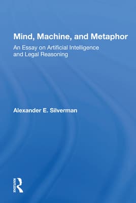 Mind, Machine, and Metaphor: An Essay on Artificial Intelligence and Legal Reasoning