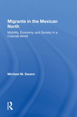 Migrants in the Mexican North: Mobility, Economy and Society in a Colonial World