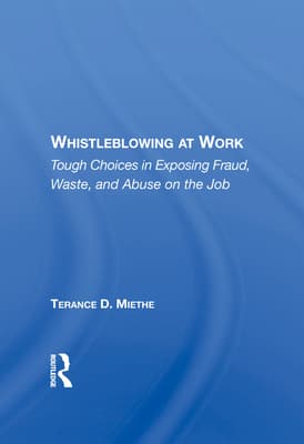Whistleblowing at Work: Tough Choices in Exposing Fraud, Waste, and Abuse on the Job