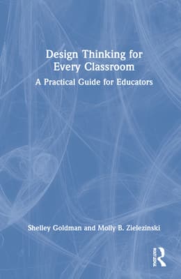 Design Thinking for Every Classroom: A Practical Guide for Educators