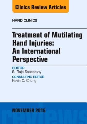 Treatment of Mutilating Hand Injuries: An International Perspective, an Issue of Hand Clinics: Volume 32-4