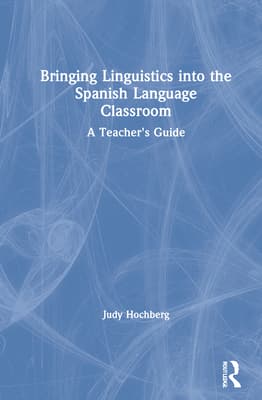 Bringing Linguistics Into the Spanish Language Classroom: A Teacher's Guide