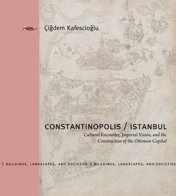 Constantinopolis/Istanbul: Cultural Encounter, Imperial Vision, and the Construction of the Ottoman Capital