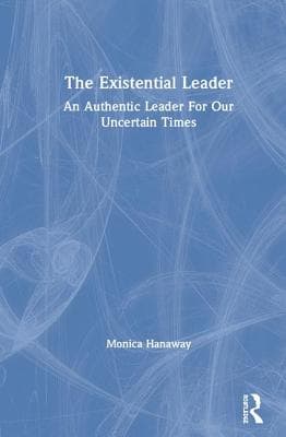 The Existential Leader: An Authentic Leader For Our Uncertain Times