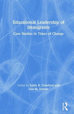 Educational Leadership of Immigrants: Case Studies in Times of Change